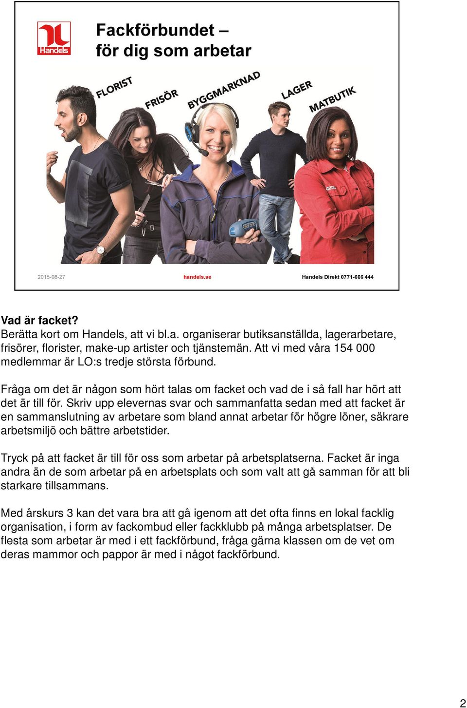 Skriv upp elevernas svar och sammanfatta sedan med att facket är en sammanslutning av arbetare som bland annat arbetar för högre löner, säkrare arbetsmiljö och bättre arbetstider.