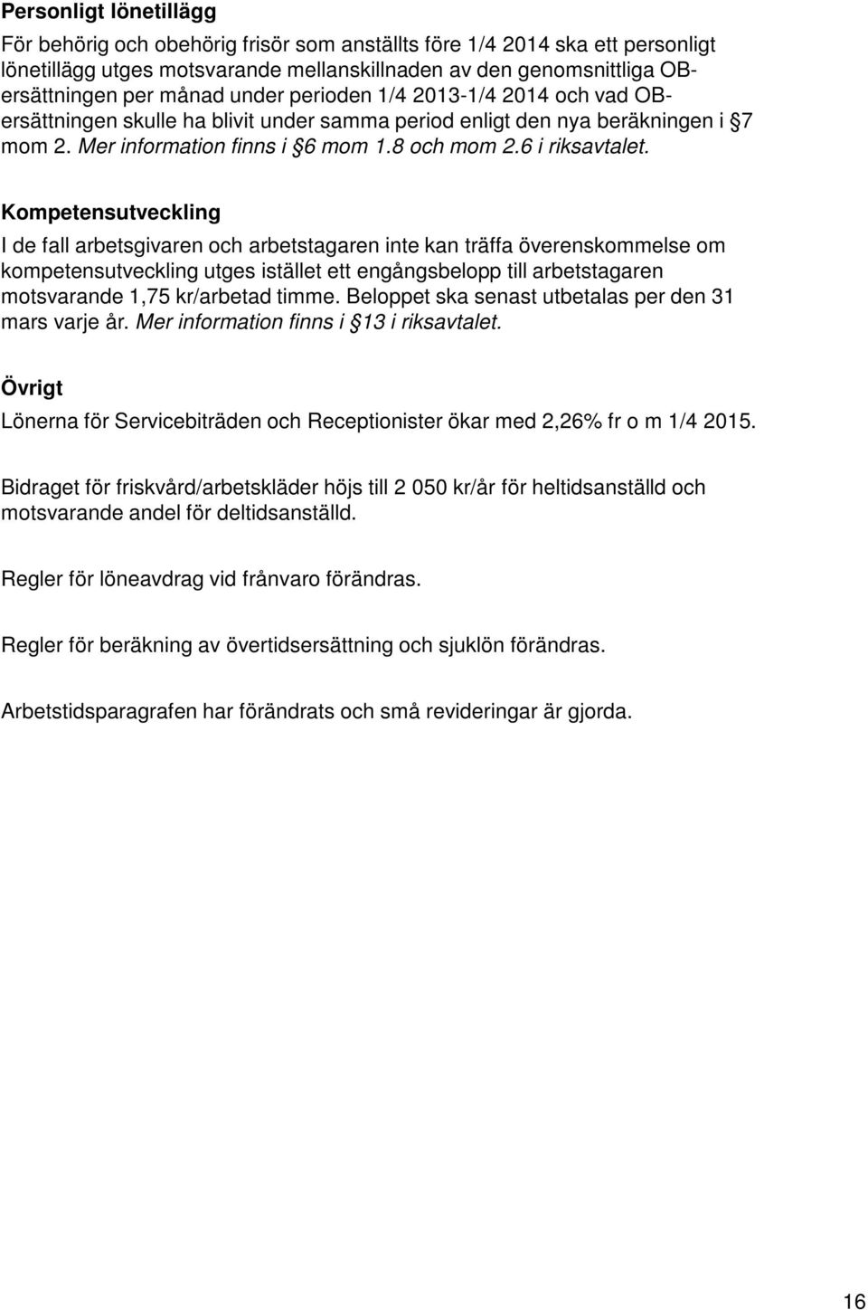 Kompetensutveckling I de fall arbetsgivaren och arbetstagaren inte kan träffa överenskommelse om kompetensutveckling utges istället ett engångsbelopp till arbetstagaren motsvarande 1,75 kr/arbetad