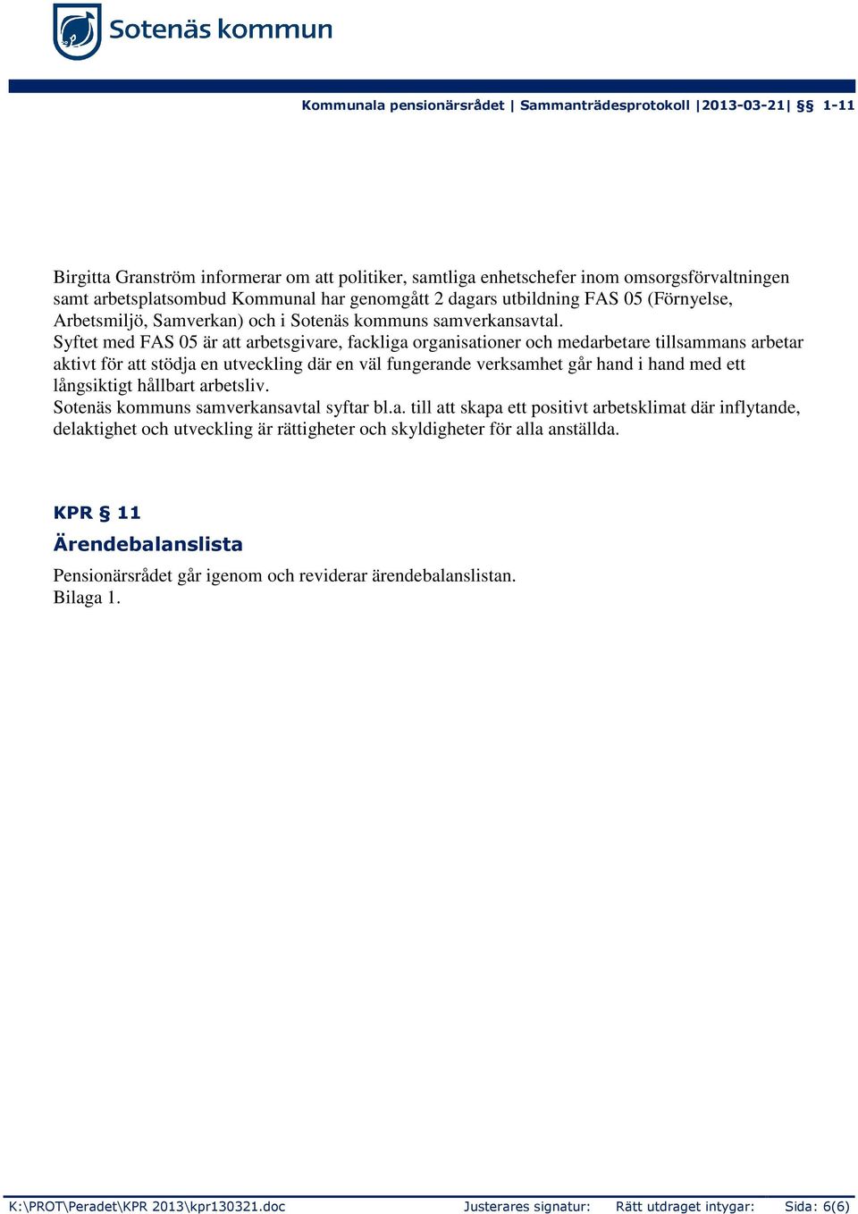 Syftet med FAS 05 är att arbetsgivare, fackliga organisationer och medarbetare tillsammans arbetar aktivt för att stödja en utveckling där en väl fungerande verksamhet går hand i hand med ett