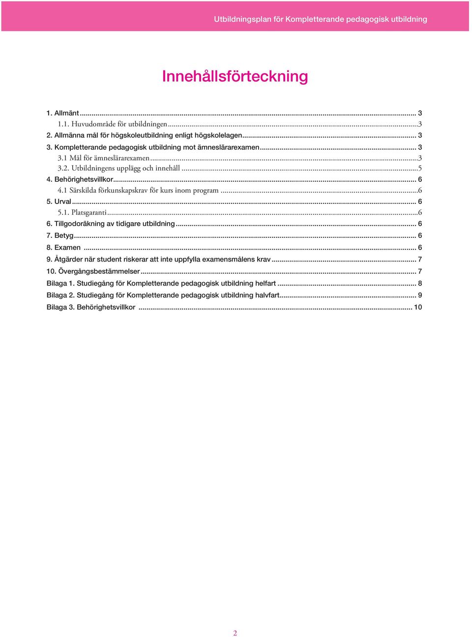 1 Särskilda förkunskapskrav för kurs inom program...6 5. Urval... 6 5.1. Platsgaranti...6 6. Tillgodoräkning av tidigare utbildning... 6 7. Betyg... 6 8. Examen... 6 9.