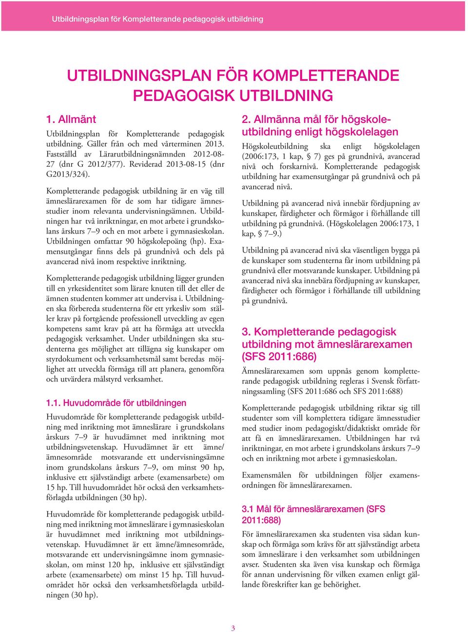 Kompletterande pedagogisk utbildning är en väg till ämneslärarexamen för de som har tidigare ämnesstudier inom relevanta undervisnings ämnen.