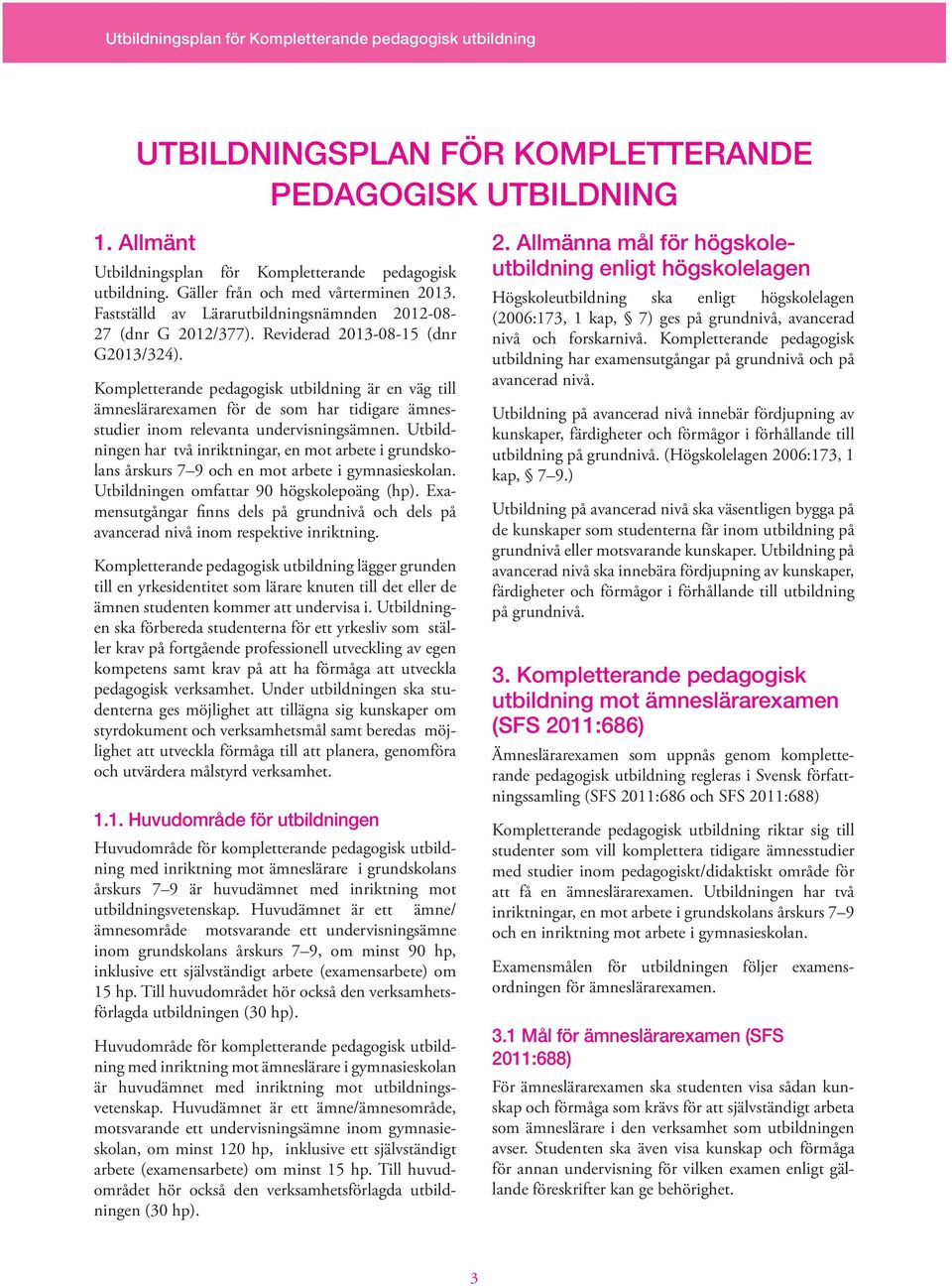 Kompletterande pedagogisk utbildning är en väg till ämneslärarexamen för de som har tidigare ämnesstudier inom relevanta undervisnings ämnen.