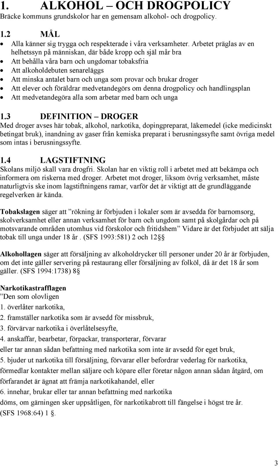 och brukar droger Att elever och föräldrar medvetandegörs om denna drogpolicy och handlingsplan Att medvetandegöra alla som arbetar med barn och unga 1.