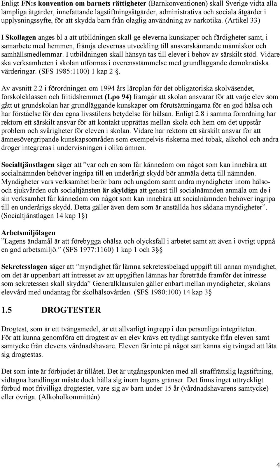 (Artikel 33) I Skollagen anges bl a att utbildningen skall ge eleverna kunskaper och färdigheter samt, i samarbete med hemmen, främja elevernas utveckling till ansvarskännande människor och