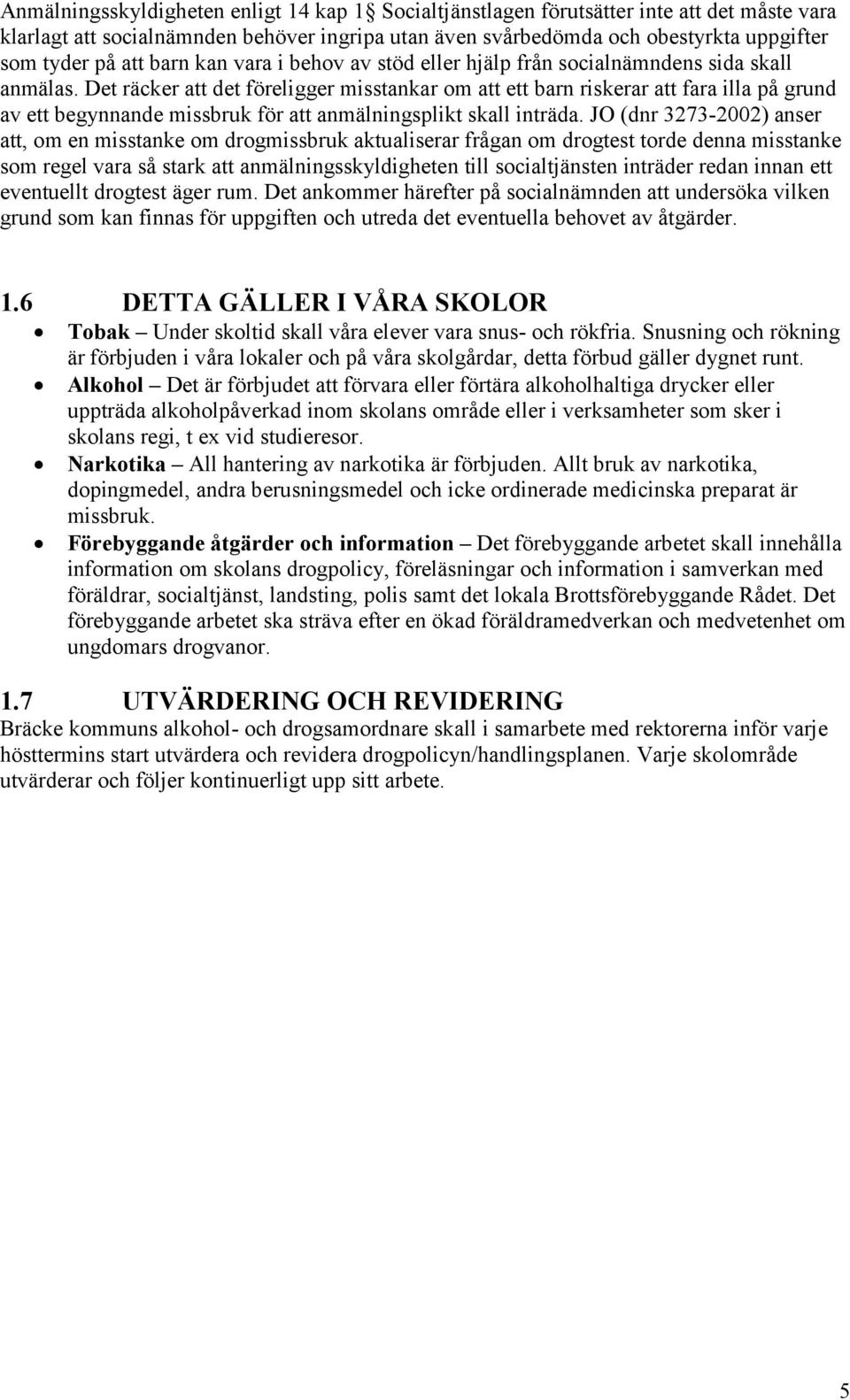 Det räcker att det föreligger misstankar om att ett barn riskerar att fara illa på grund av ett begynnande missbruk för att anmälningsplikt skall inträda.
