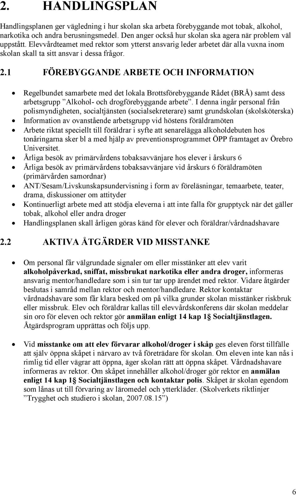 1 FÖREBYGGANDE ARBETE OCH INFORMATION Regelbundet samarbete med det lokala Brottsförebyggande Rådet (BRÅ) samt dess arbetsgrupp Alkohol- och drogförebyggande arbete.