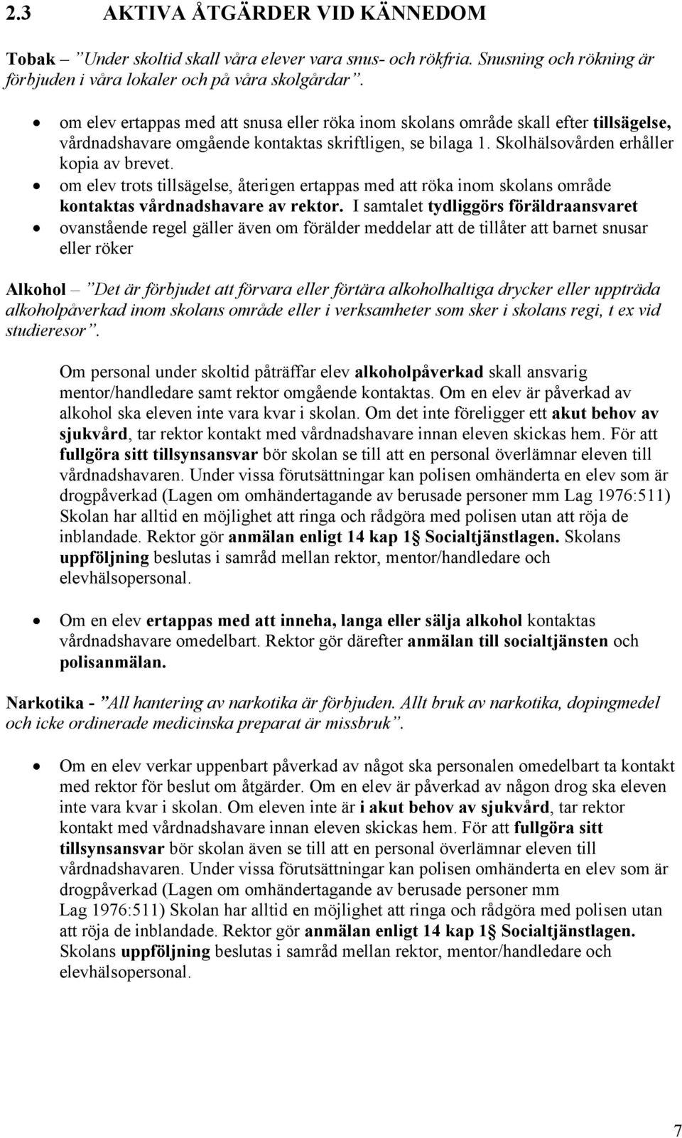 om elev trots tillsägelse, återigen ertappas med att röka inom skolans område kontaktas vårdnadshavare av rektor.