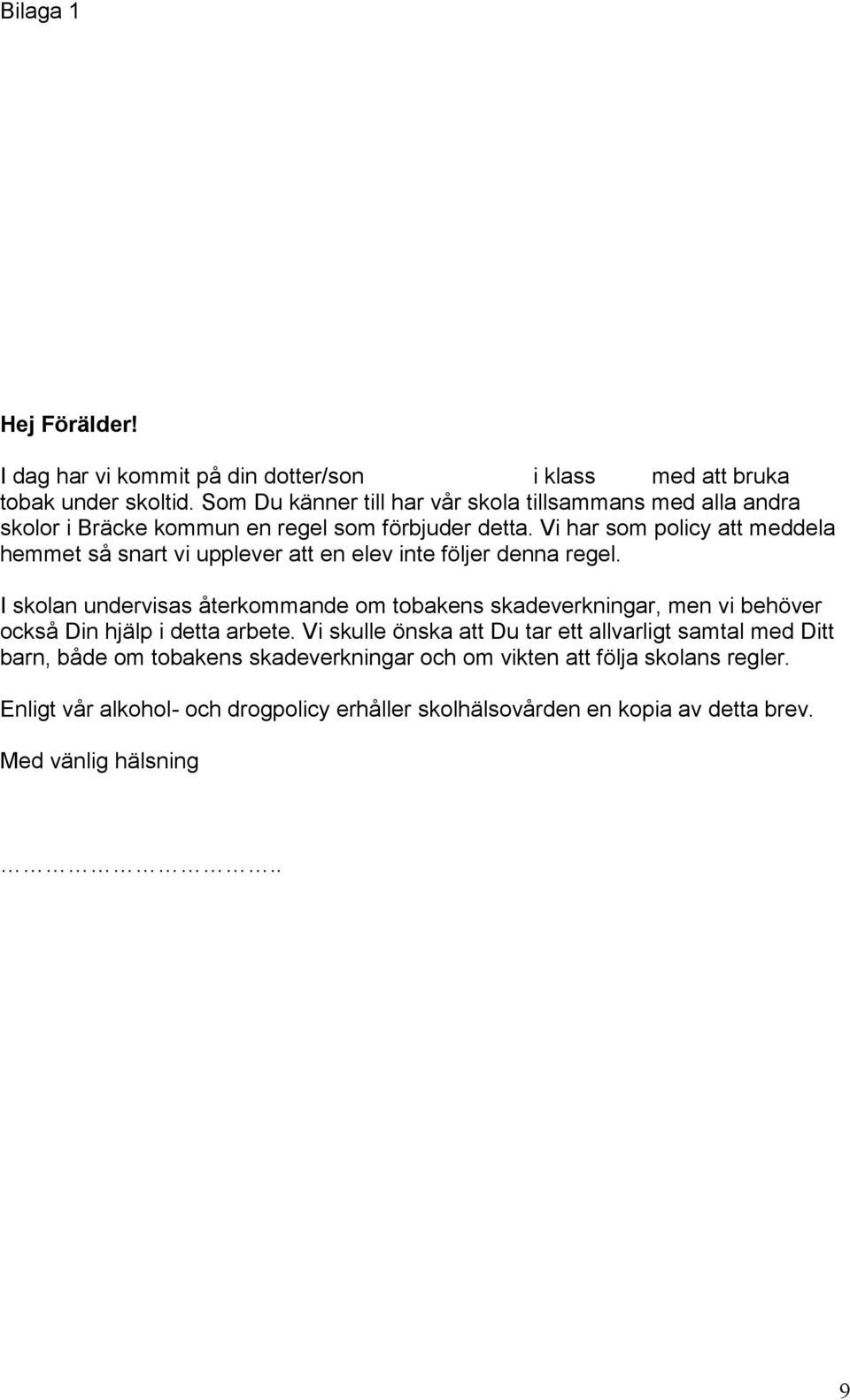 Vi har som policy att meddela hemmet så snart vi upplever att en elev inte följer denna regel.