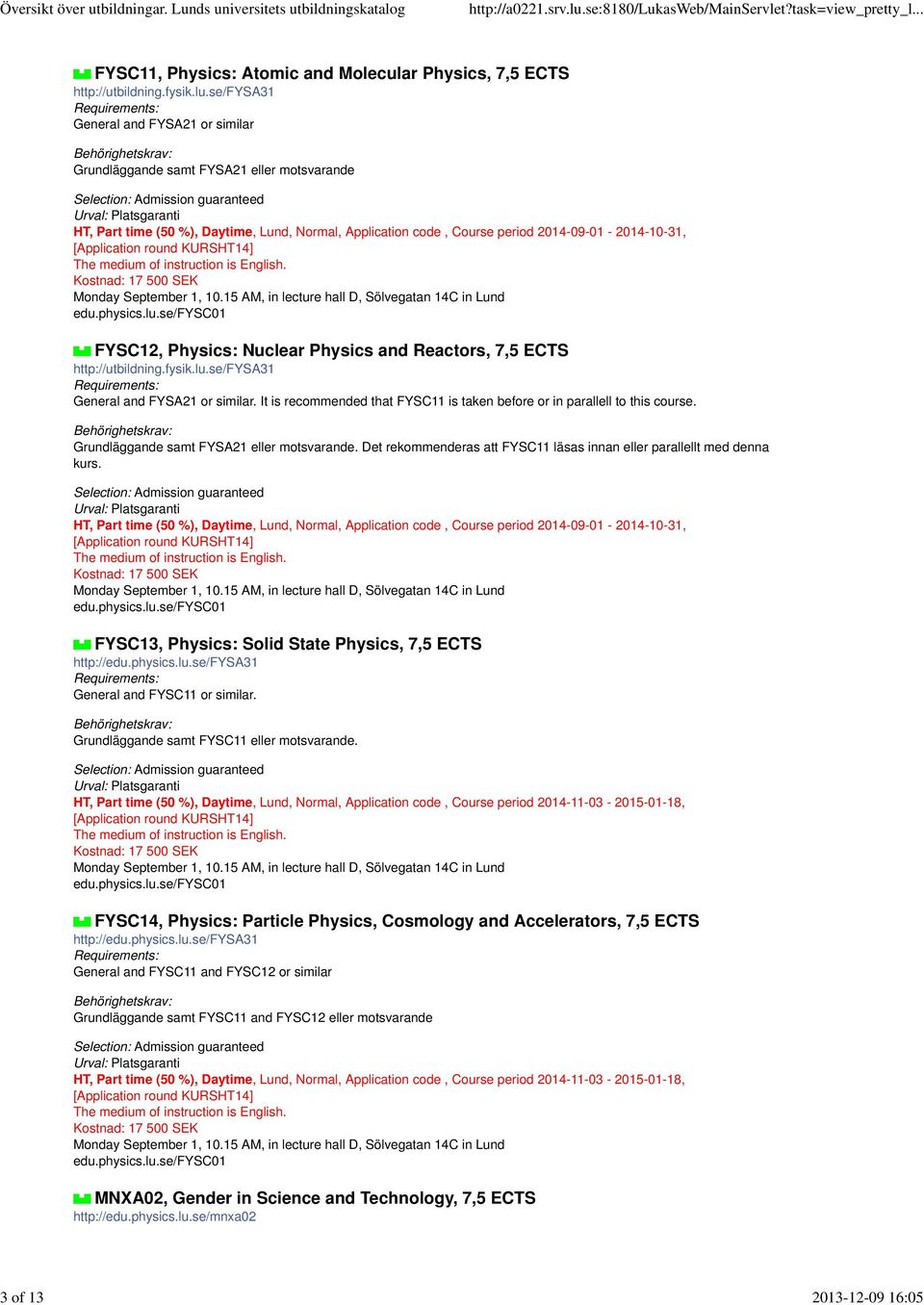 physics.lu.se/fysc01 FYSC12, Physics: Nuclear Physics and Reactors, 7,5 ECTS http://utbildning.fysik.lu.se/fysa31 General and FYSA21 or similar.
