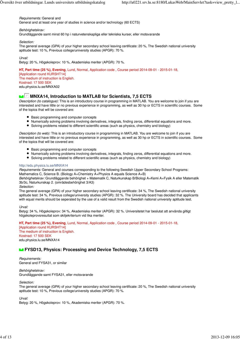 Betyg: 20 %, Högskoleprov: 10 %, Akademiska meriter (APGR): 70 %. HT, Part time (25 %), Evening, Lund, Normal, Application code, Course period 2014-09-01-2015-01-18, edu.physics.lu.
