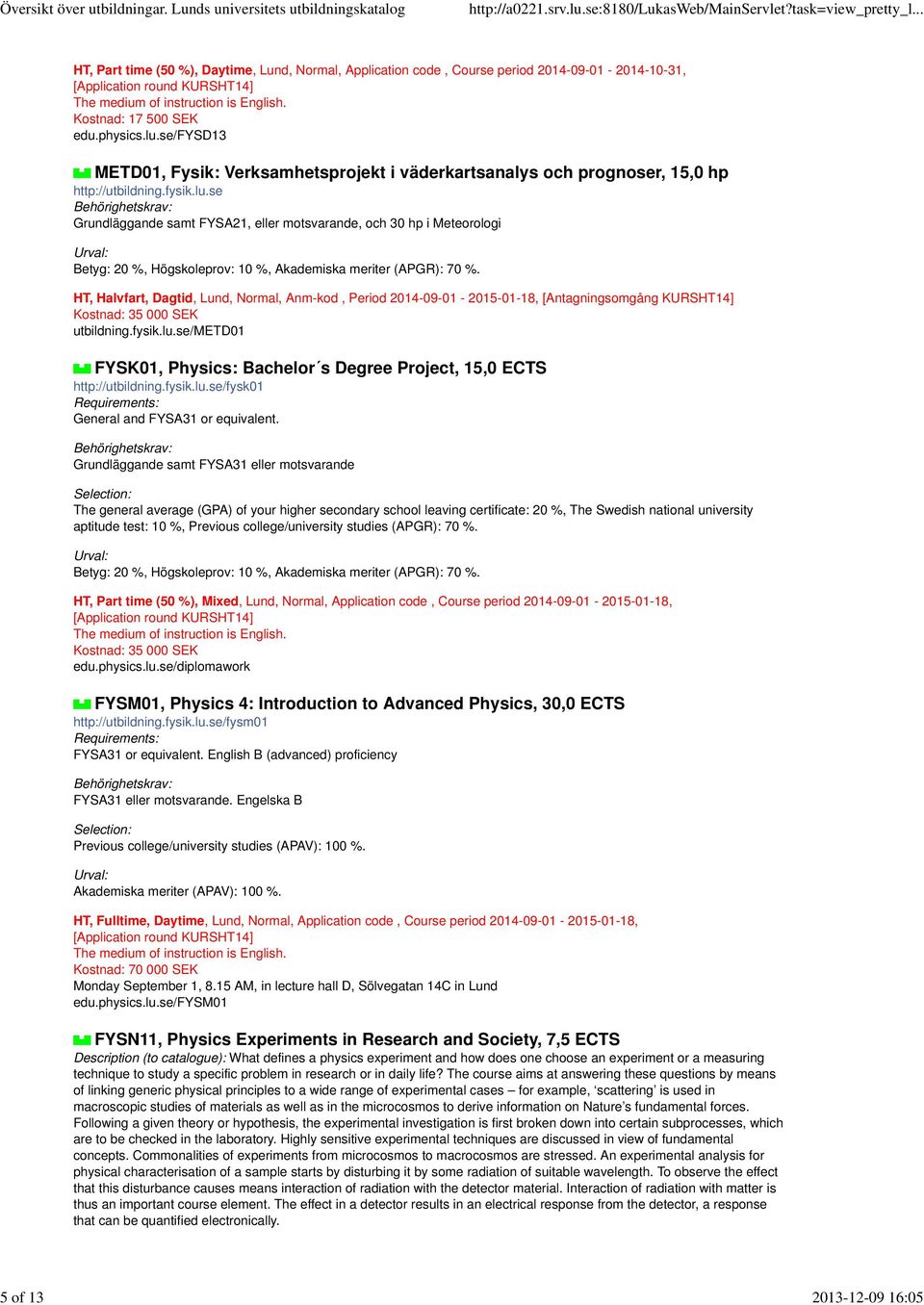 se/metd01 FYSK01, Physics: Bachelor s Degree Project, 15,0 ECTS http://utbildning.fysik.lu.se/fysk01 General and FYSA31 or equivalent.