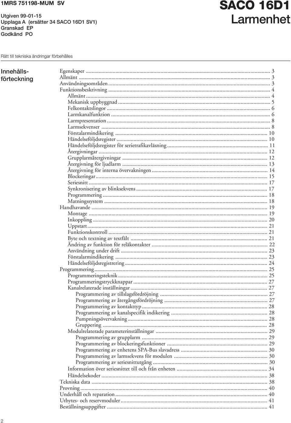 .. 8 Förstalarmindikering... 10 Händelseföljdsregister... 10 Händelseföljdsregister för serietrafikavläsning... 11 Återgivningar... 12 Grupplarmåtergivningar... 12 Återgivning för ljudlarm.