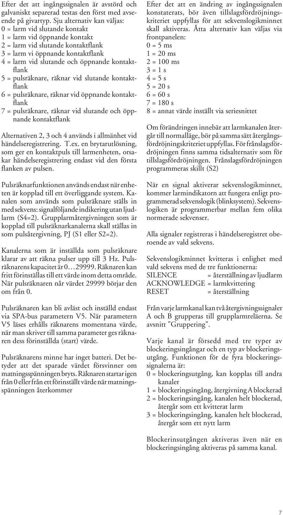 kontaktflank 5 = pulsräknare, räknar vid slutande kontaktflank 6 = pulsräknare, räknar vid öppnande kontaktflank 7 = pulsräknare, räknar vid slutande och öppnande kontaktflank Alternativen 2, 3 och 4