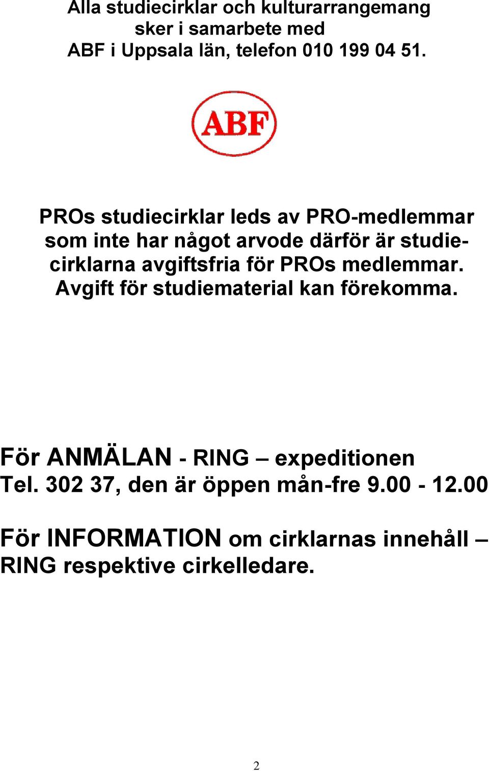 för PROs medlemmar. Avgift för studiematerial kan förekomma. För ANMÄLAN - RING expeditionen Tel.