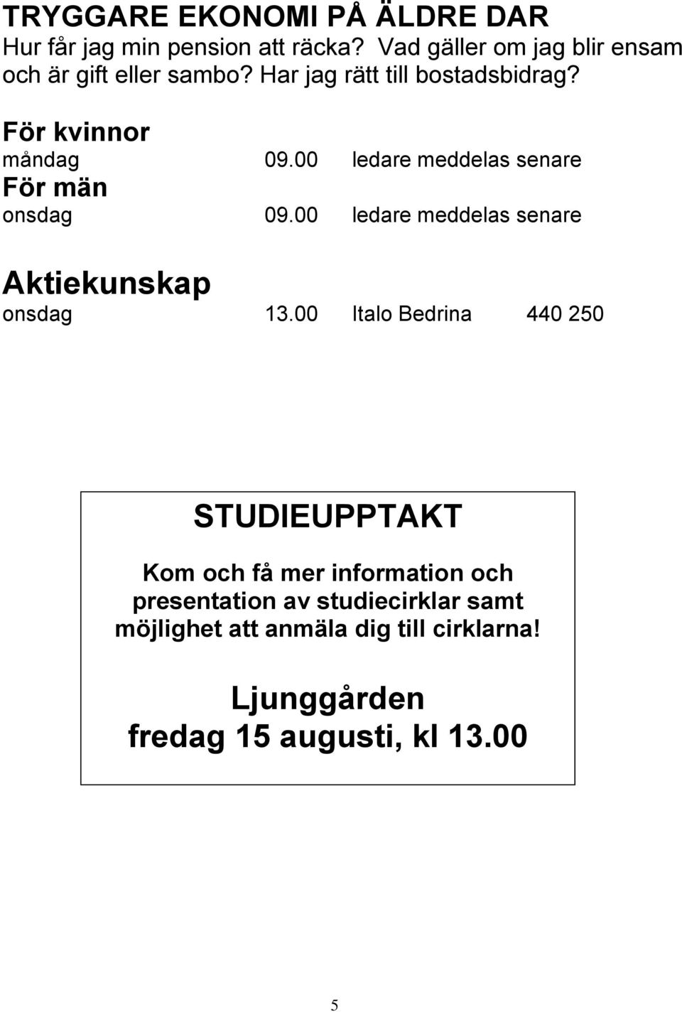 00 ledare meddelas senare För män onsdag 09.00 ledare meddelas senare Aktiekunskap onsdag 13.