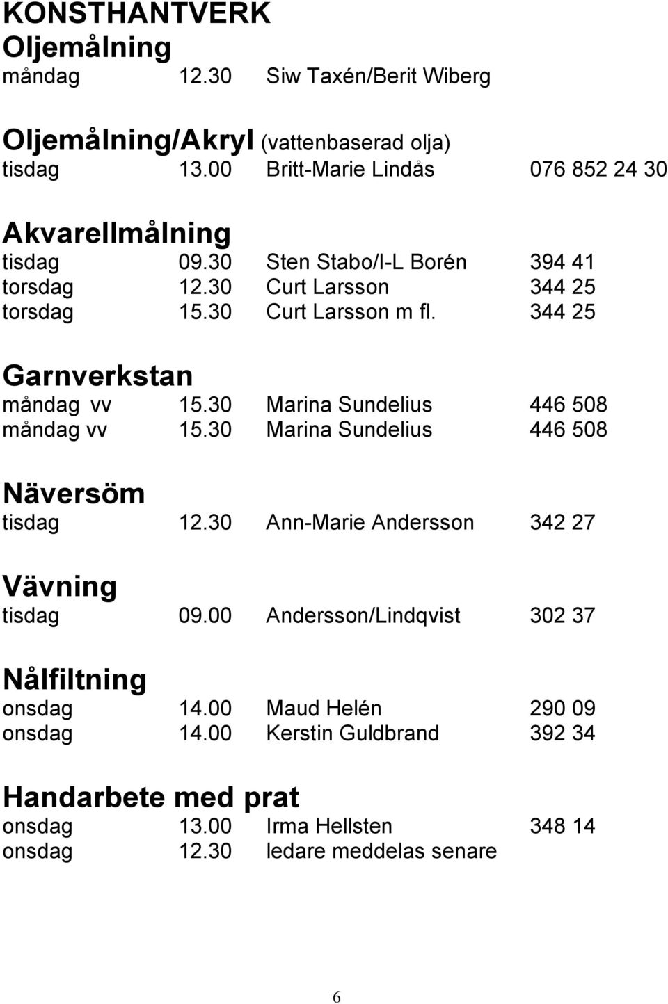 344 25 Garnverkstan måndag vv 15.30 Marina Sundelius 446 508 måndag vv 15.30 Marina Sundelius 446 508 Näversöm tisdag 12.