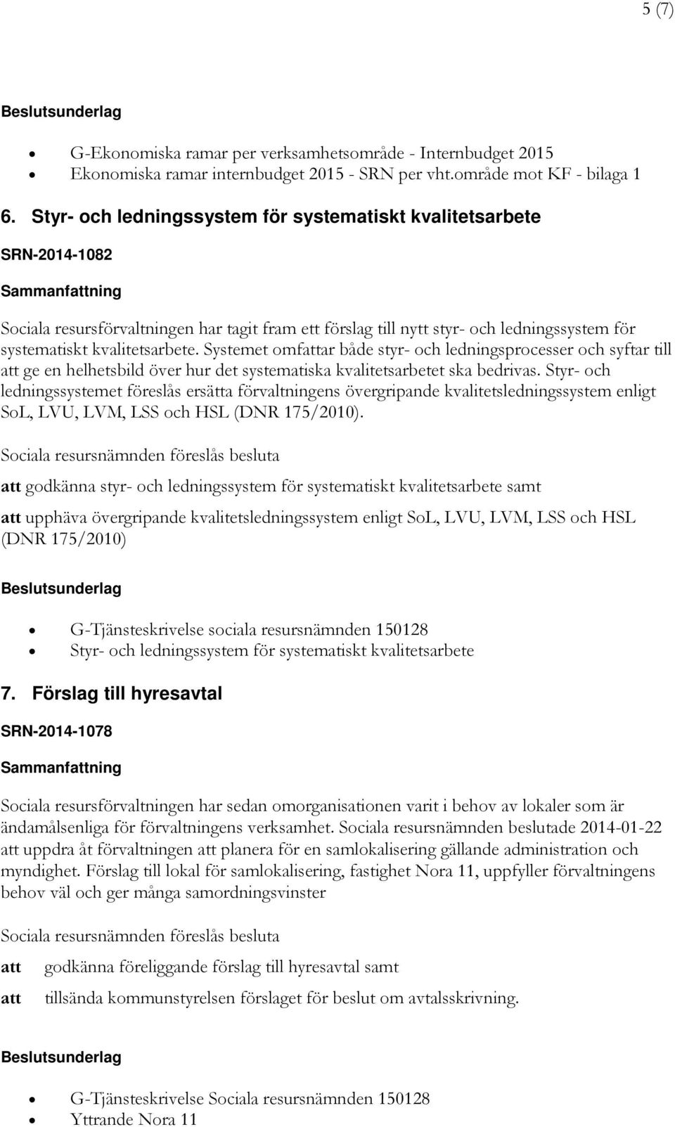 Systemet omfattar både styr- och ledningsprocesser och syftar till att ge en helhetsbild över hur det systematiska kvalitetsarbetet ska bedrivas.