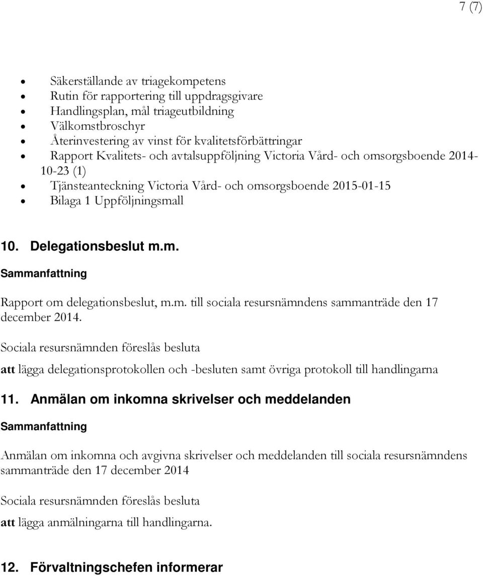 m. till sociala resursnämndens sammanträde den 17 december 2014. att lägga delegationsprotokollen och -besluten samt övriga protokoll till handlingarna 11.