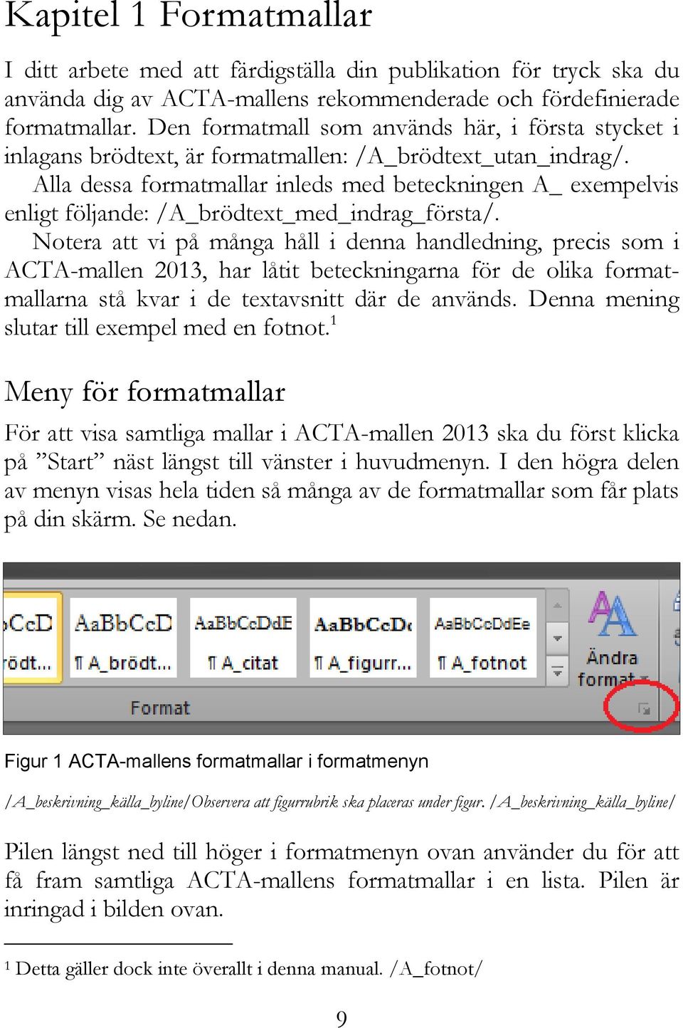 Alla dessa formatmallar inleds med beteckningen A_ exempelvis enligt följande: /A_brödtext_med_indrag_första/.