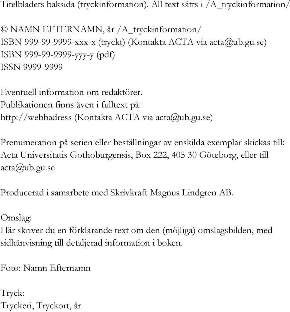 se) Prenumeration på serien eller beställningar av enskilda exemplar skickas till: Acta Universitatis Gothoburgensis, Box 222, 405 30 Göteborg, eller till acta@ub.gu.