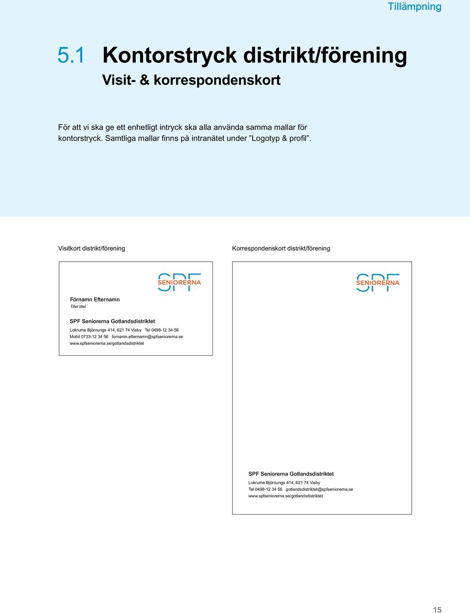 Visitkort distrikt/förening Korrespondenskort distrikt/förening Förnamn Efternamn Titel titel SPF Seniorerna Gotlandsdistriktet Lokrume Björnungs 414, 621 74 Visby