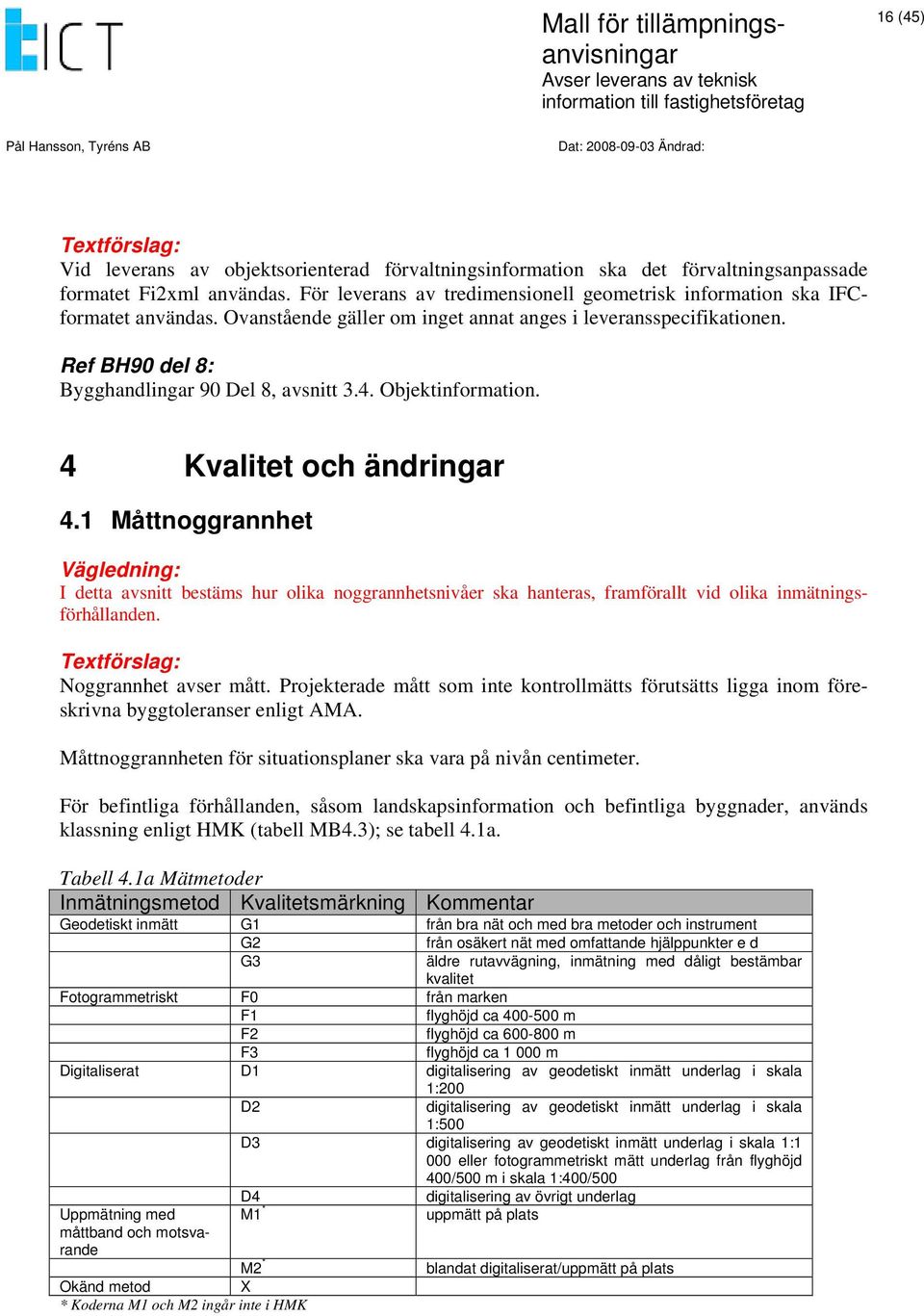 Objektinformation. 4 Kvalitet och ändringar 4.1 Måttnoggrannhet I detta avsnitt bestäms hur olika noggrannhetsnivåer ska hanteras, framförallt vid olika inmätningsförhållanden. Noggrannhet avser mått.