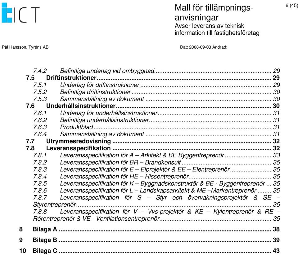 .. 32 7.8 Leveransspecifikation... 32 7.8.1 Leveransspecifikation för A Arkitekt & BE Byggentreprenör... 33 7.8.2 Leveransspecifikation för BR Brandkonsult... 35 7.8.3 Leveransspecifikation för E Elprojektör & EE Elentreprenör.