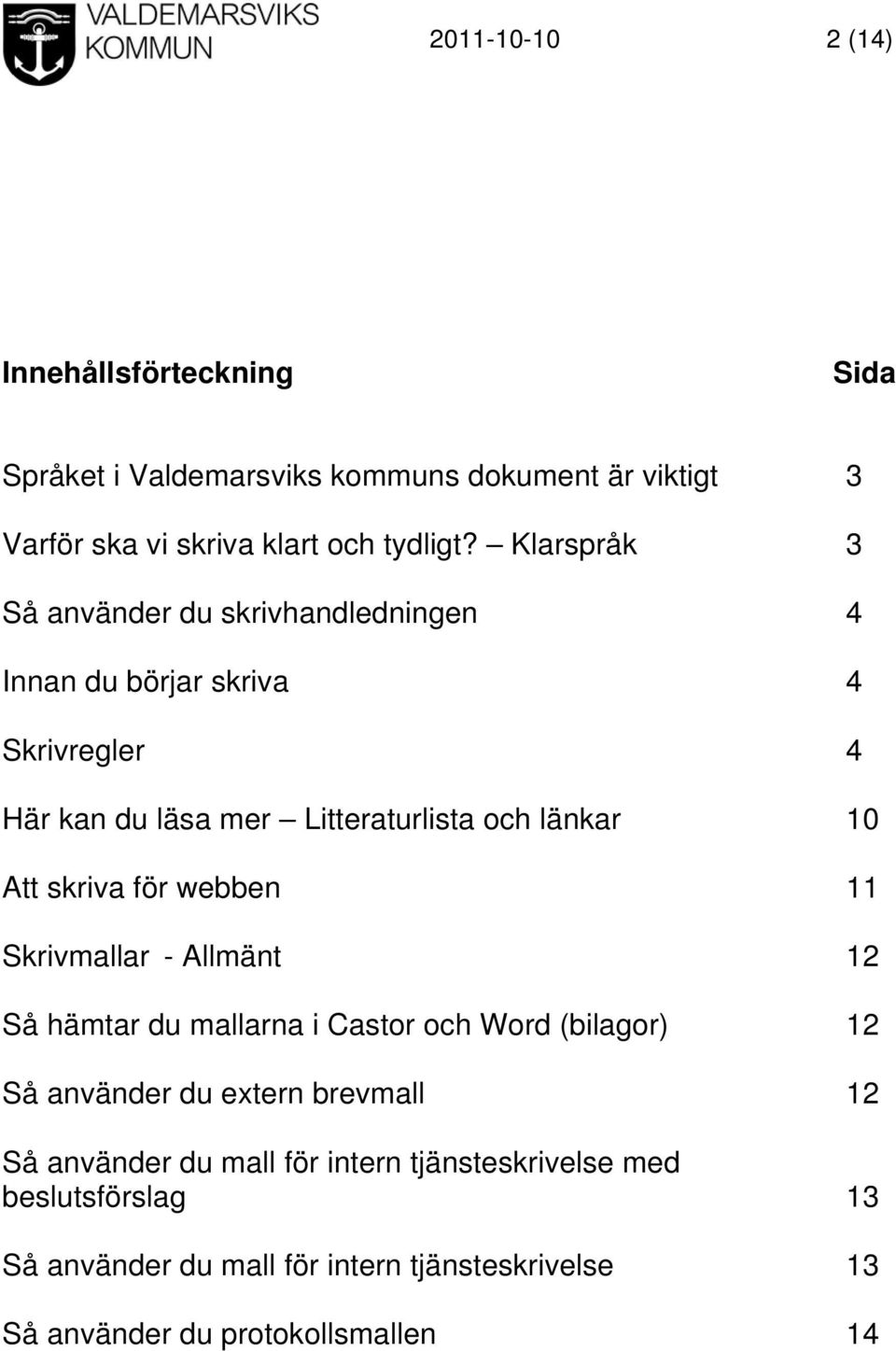 skriva för webben 11 Skrivmallar - Allmänt 12 Så hämtar du mallarna i Castor och Word (bilagor) 12 Så använder du extern brevmall 12 Så