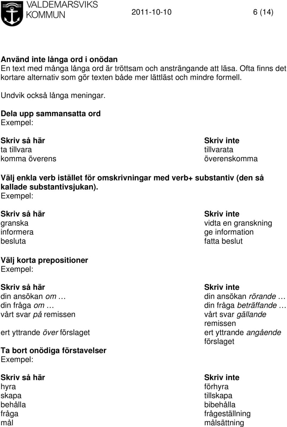 Dela upp sammansatta ord Skriv så här ta tillvara komma överens Skriv inte tillvarata överenskomma Välj enkla verb istället för omskrivningar med verb+ substantiv (den så kallade substantivsjukan).