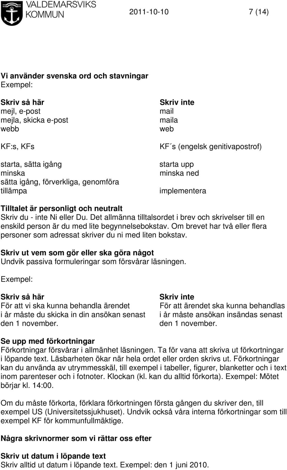 Det allmänna tilltalsordet i brev och skrivelser till en enskild person är du med lite begynnelsebokstav. Om brevet har två eller flera personer som adressat skriver du ni med liten bokstav.