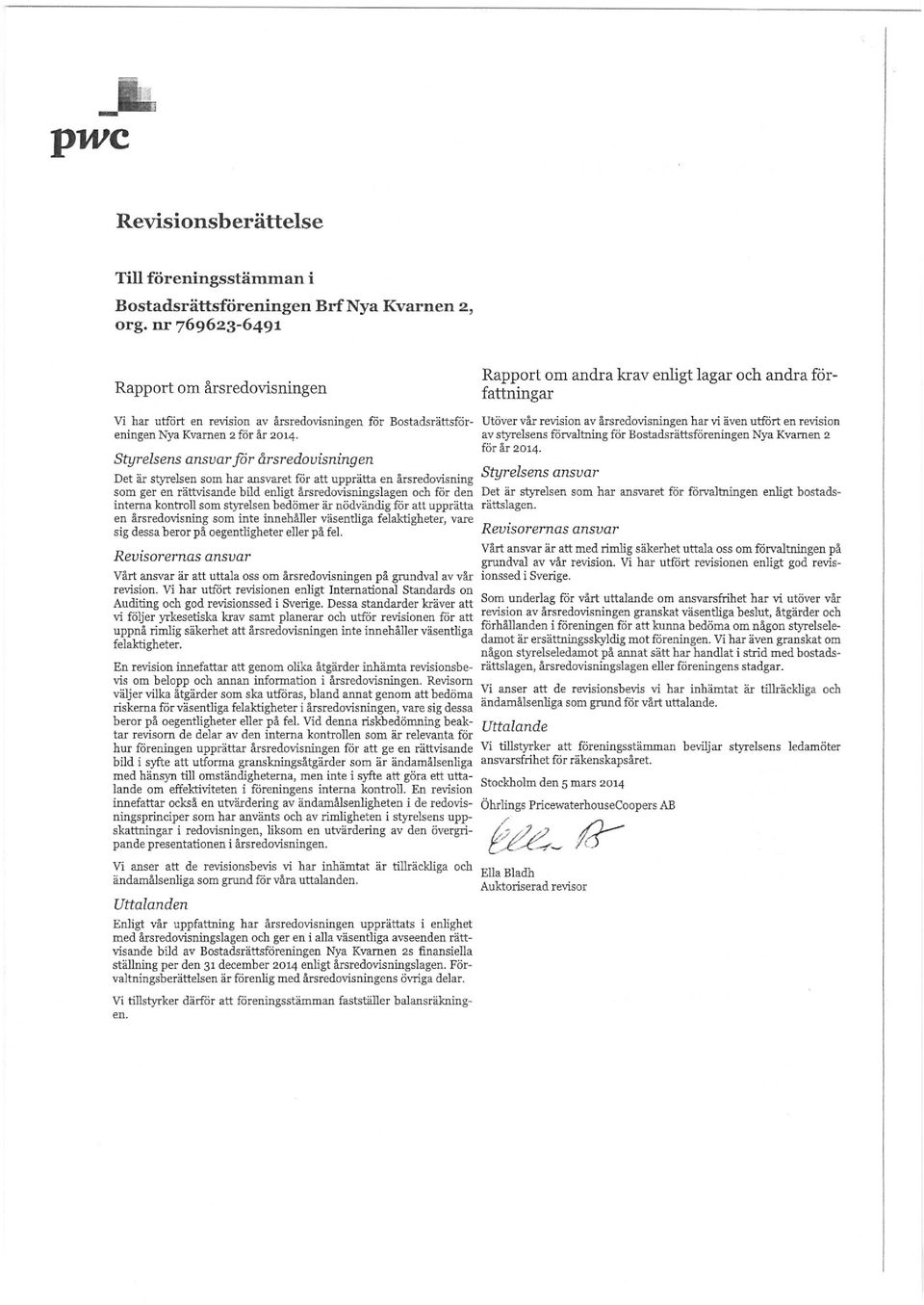 årsredovisningen har vi även utfört en revision eningen Nya Kvarnen 2 för år 2014. av styrelsens förvaltning för Bostadsrättsföreningen Nya Kvarnen 2 för år 2014.