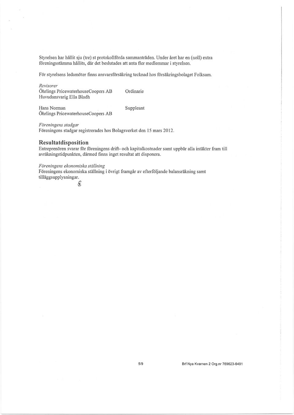 Revisorer Öhrlings PricewaterhouseCoopers Huvudansvarig Ella Bladh Hans Norman Öhrlings PricewaterhouseCoopers AB AB Ordinarie Suppleant Föreningens stadgar Föreningens stadgar registrerades hos