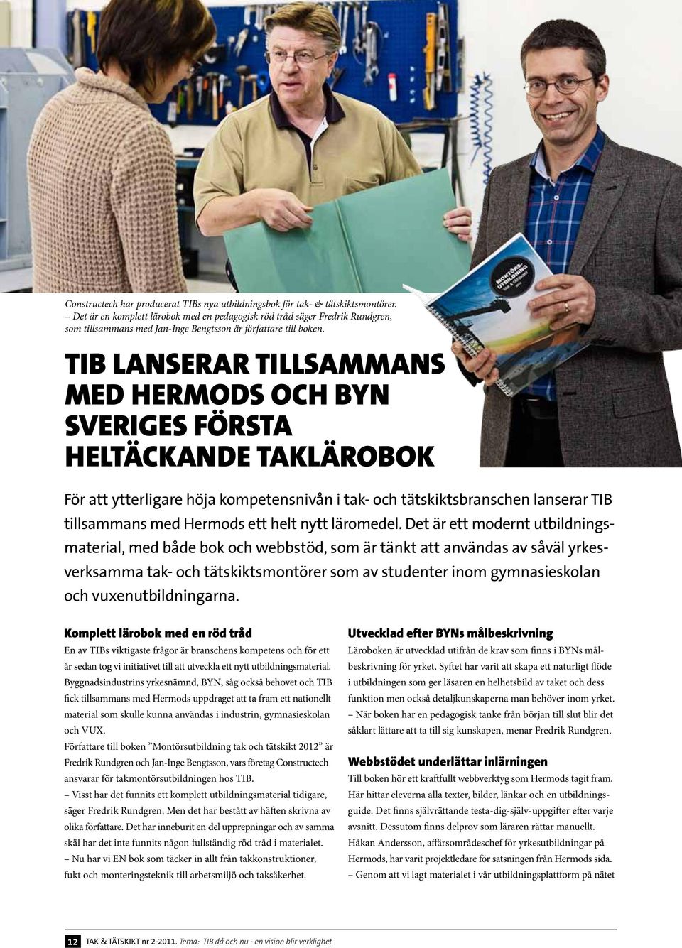 TIB lanserar tillsammans med Hermods och BYN Sveriges första heltäckande taklärobok För att ytterligare höja kompetensnivån i tak- och tätskiktsbranschen lanserar TIB tillsammans med Hermods ett helt