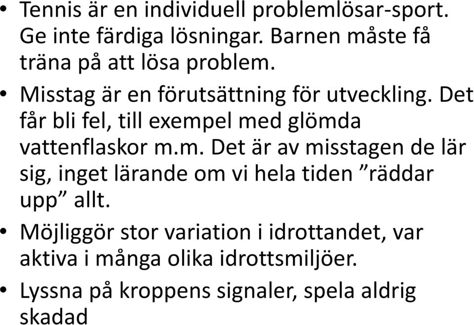 Det får bli fel, till exempel med glömda vattenflaskor m.m. Det är av misstagen de lär sig, inget lärande om vi hela tiden räddar upp allt.