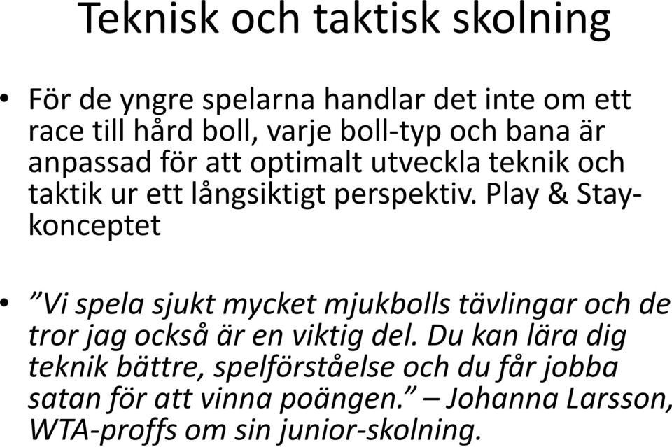 Play & Staykonceptet Vi spela sjukt mycket mjukbolls tävlingar och de tror jag också är en viktig del.