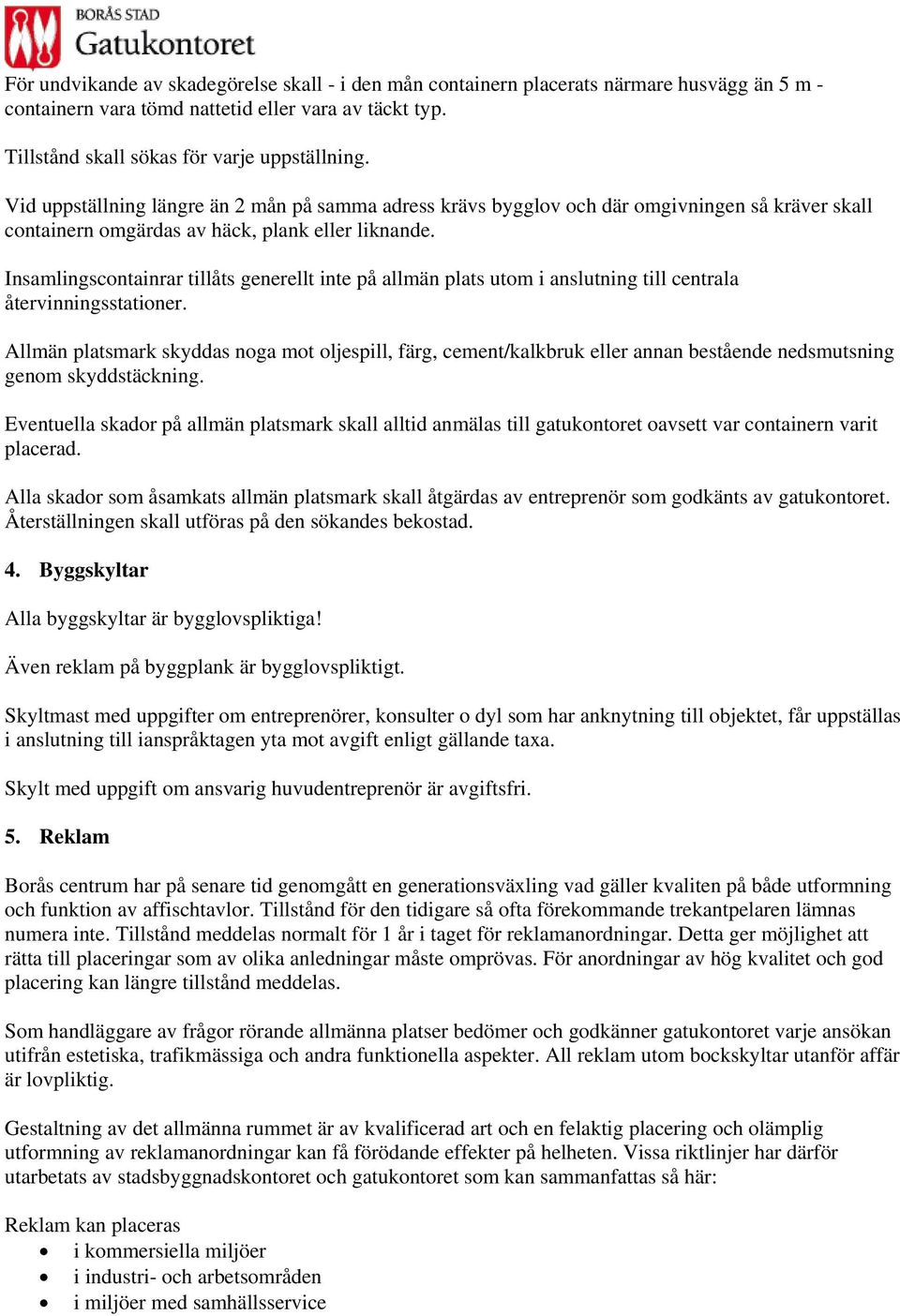 Insamlingscontainrar tillåts generellt inte på allmän plats utom i anslutning till centrala återvinningsstationer.