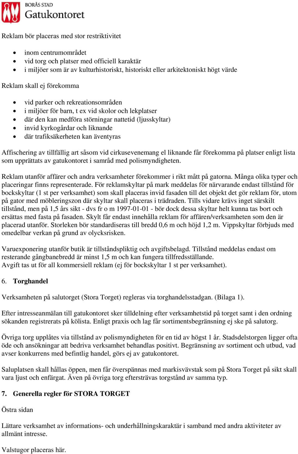 trafiksäkerheten kan äventyras Affischering av tillfällig art såsom vid cirkusevenemang el liknande får förekomma på platser enligt lista som upprättats av gatukontoret i samråd med polismyndigheten.