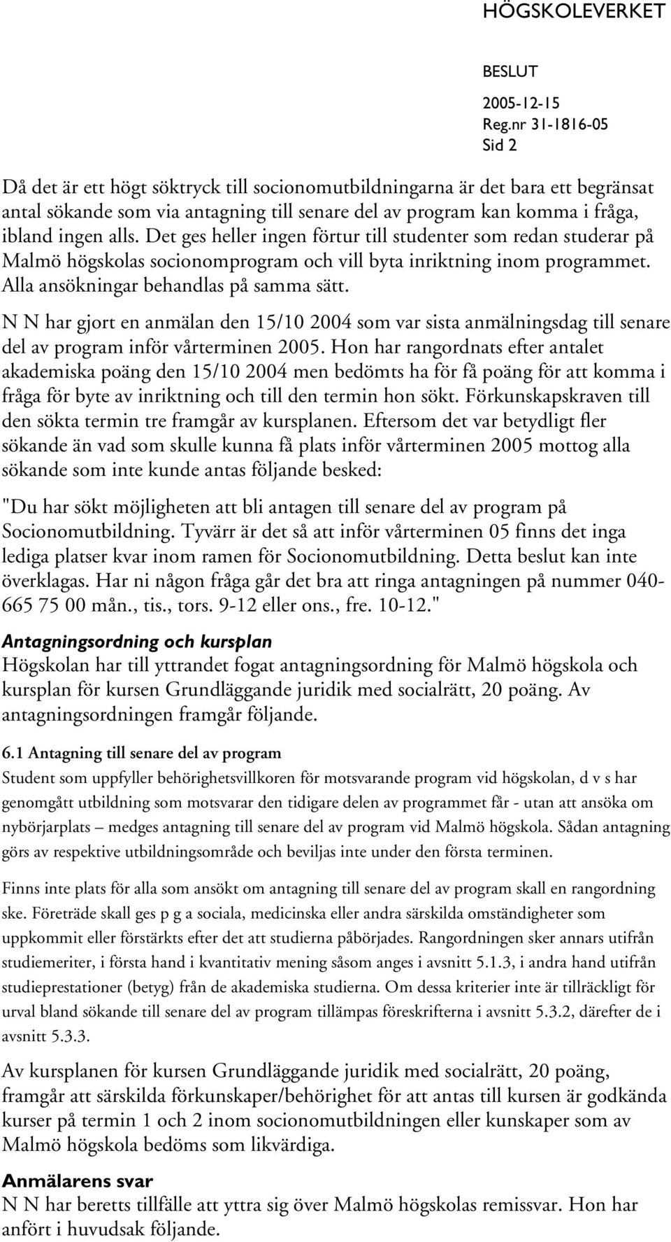 N N har gjort en anmälan den 15/10 2004 som var sista anmälningsdag till senare del av program inför vårterminen 2005.