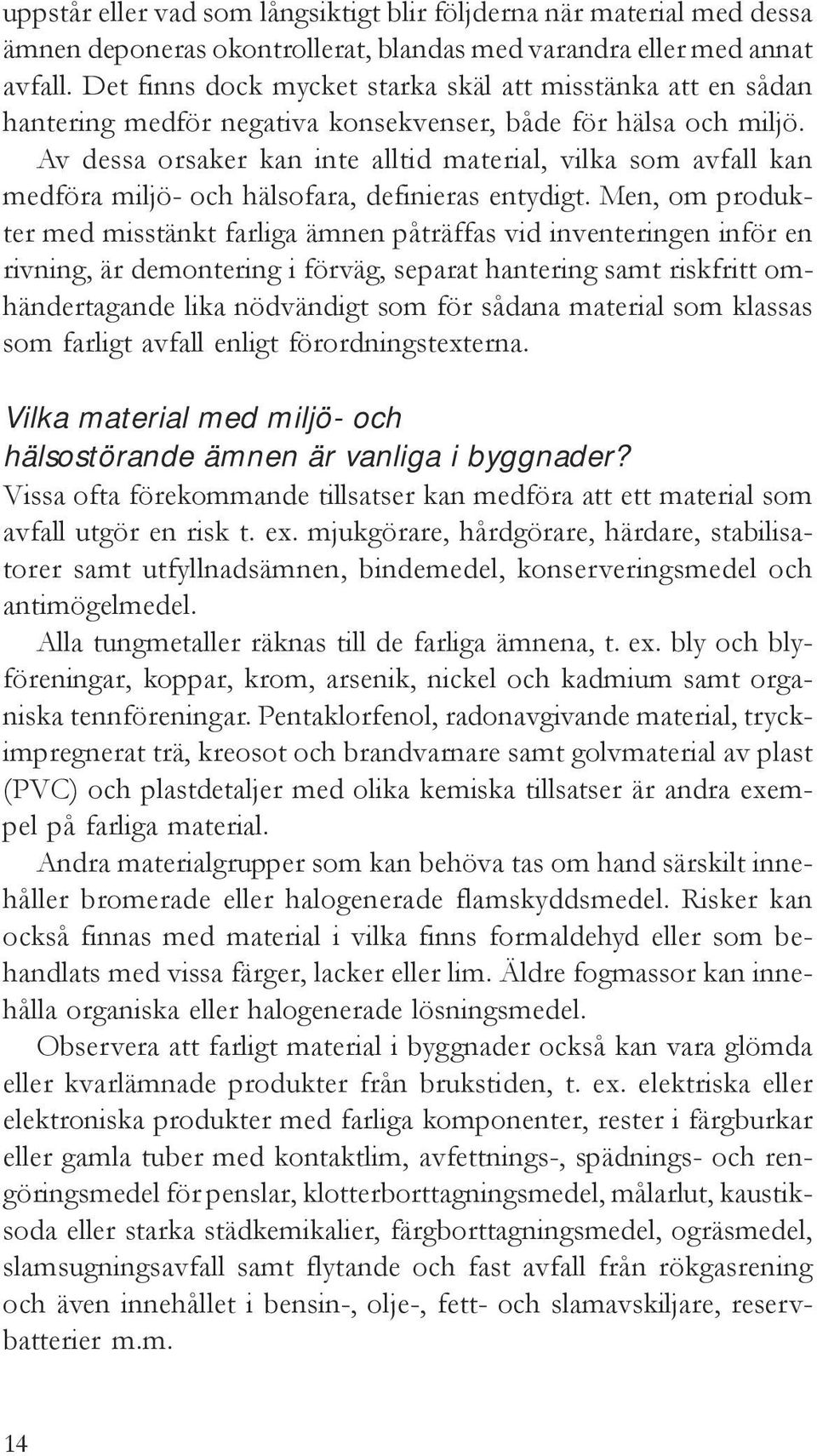 Av dessa orsaker kan inte alltid material, vilka som avfall kan medföra miljö- och hälsofara, definieras entydigt.
