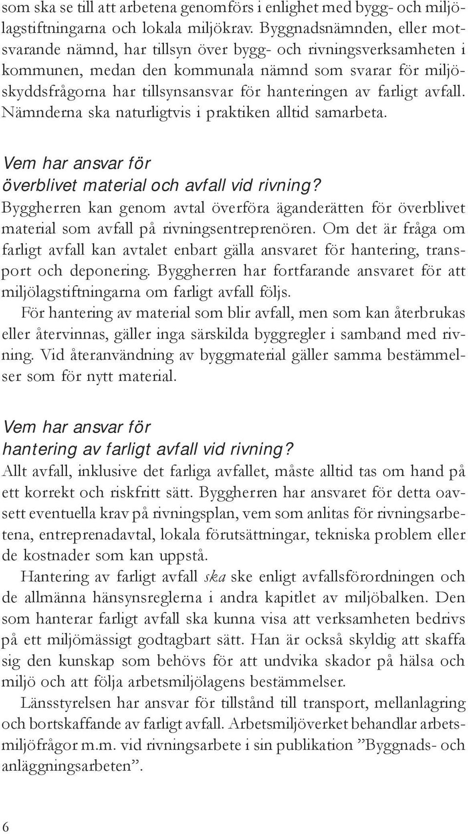 av farligt avfall. Nämnderna ska naturligtvis i praktiken alltid samarbeta. Vem har ansvar för överblivet material och avfall vid rivning?