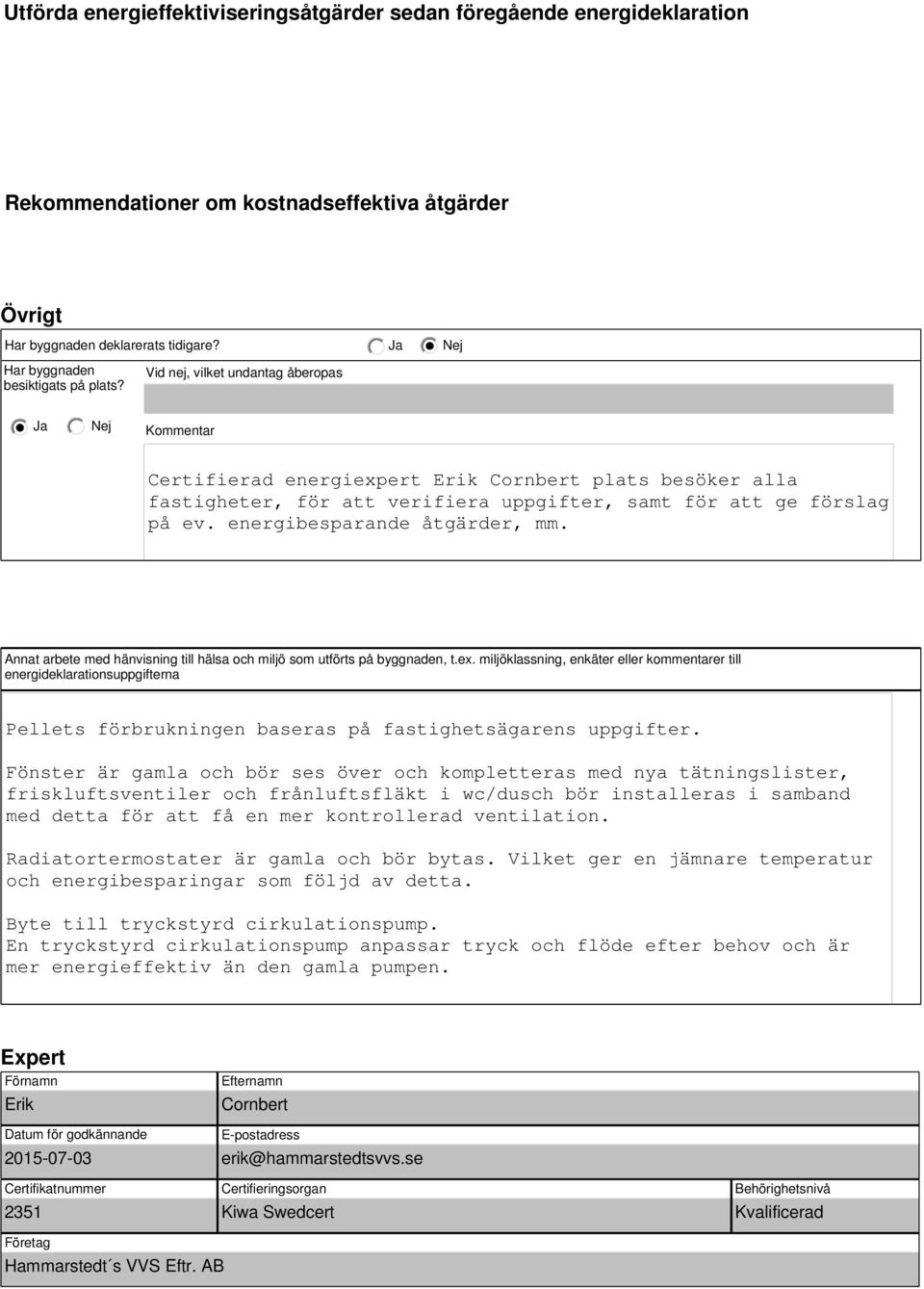 energibesparande åtgärder, mm. Annat arbete med hänvisning till hälsa och miljö som utförts på byggnaden, t.ex.