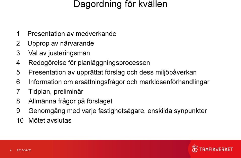 Information om ersättningsfrågor och marklösenförhandlingar 7 Tidplan, preliminär 8 Allmänna frågor