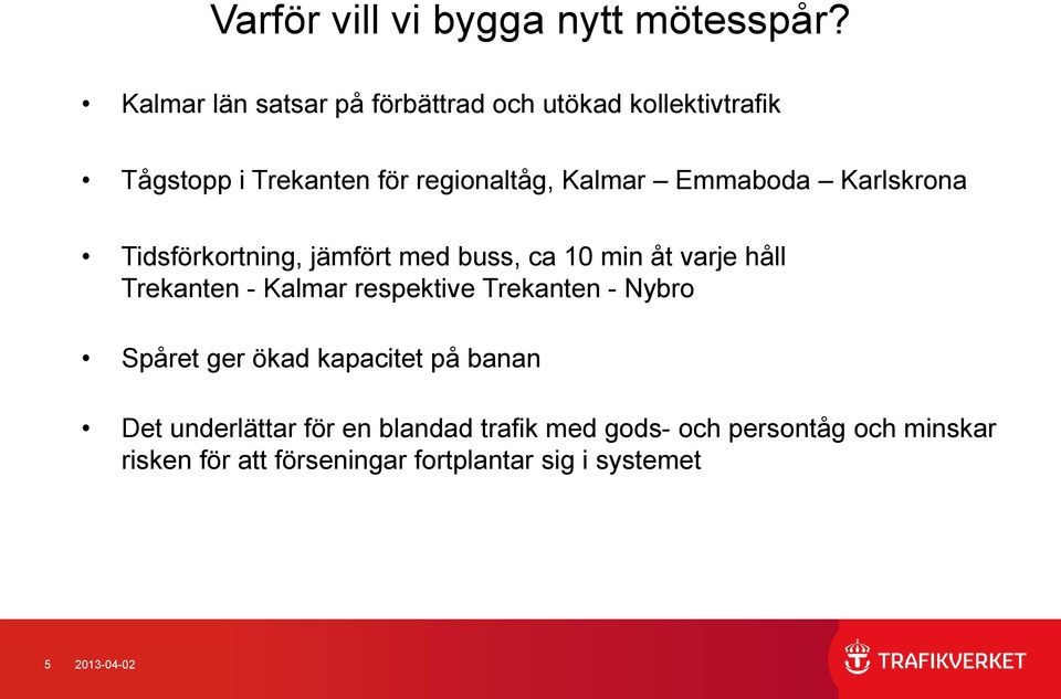 Emmaboda Karlskrona Tidsförkortning, jämfört med buss, ca 10 min åt varje håll Trekanten - Kalmar respektive