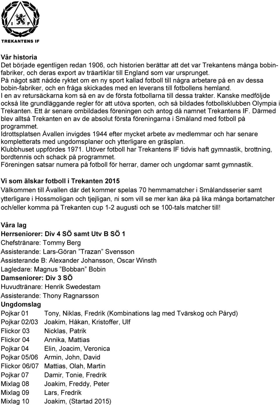 I en av retursäckarna kom så en av de första fotbollarna till dessa trakter.