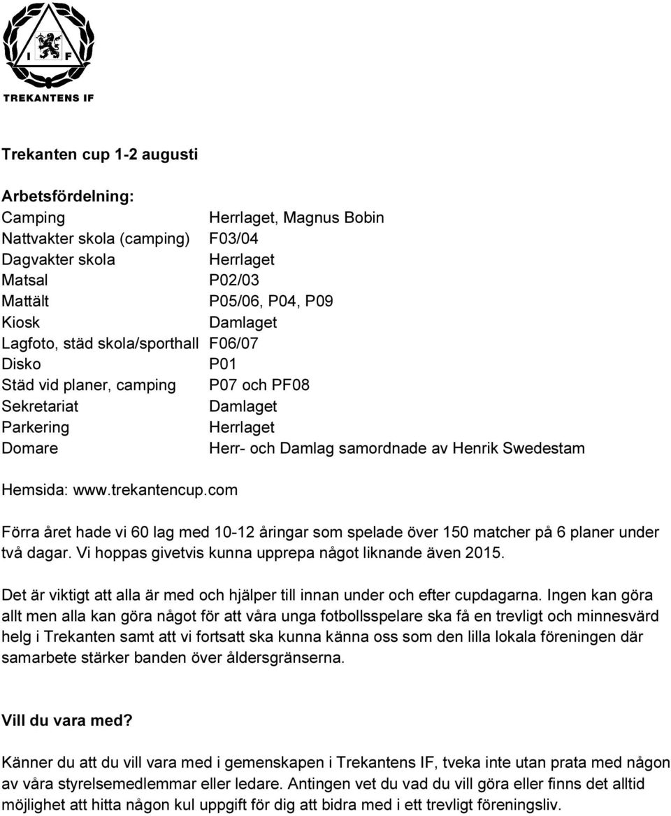 com Förra året hade vi 60 lag med 10-12 åringar som spelade över 150 matcher på 6 planer under två dagar. Vi hoppas givetvis kunna upprepa något liknande även 2015.