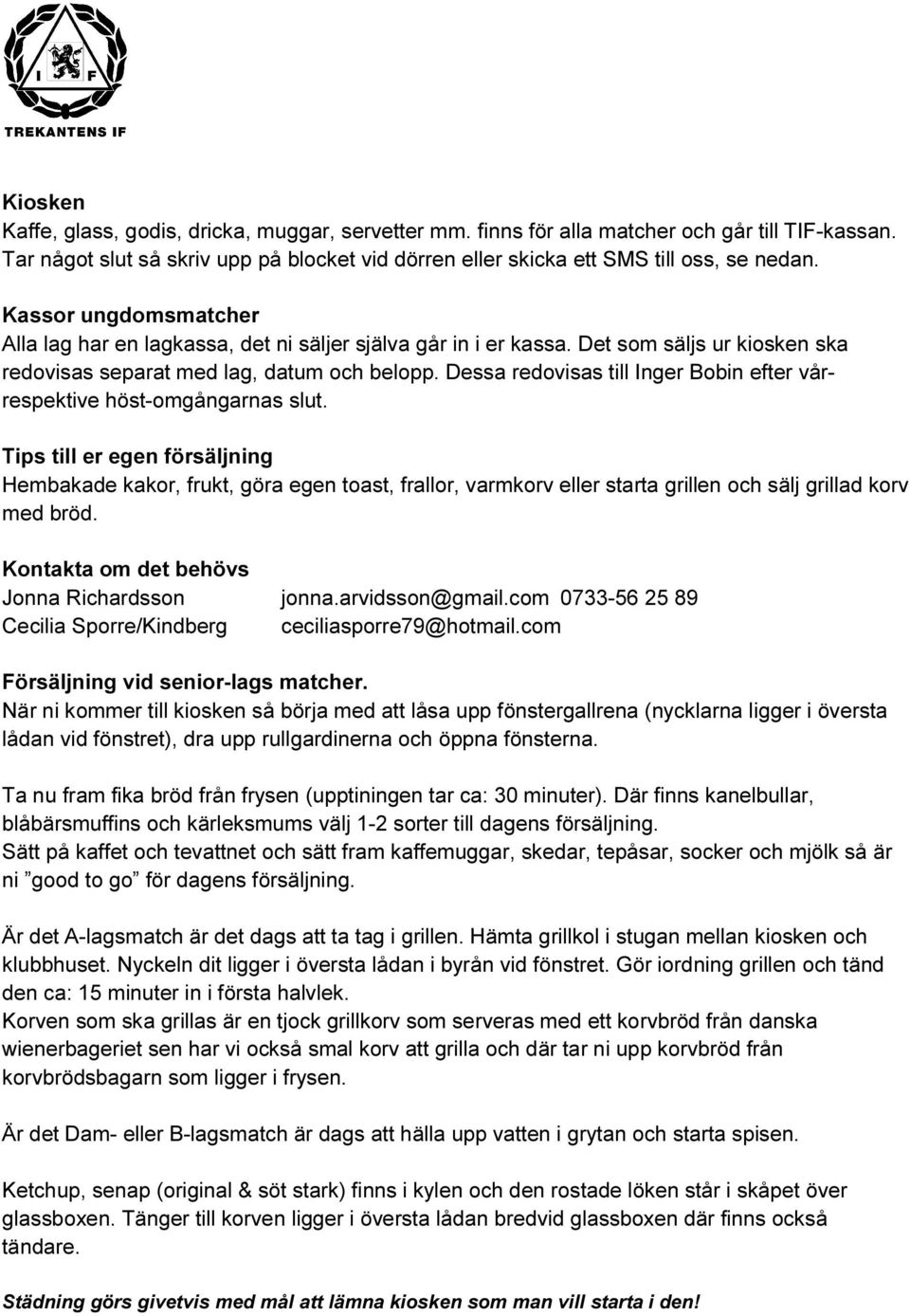 Dessa redovisas till Inger Bobin efter vårrespektive höst-omgångarnas slut.