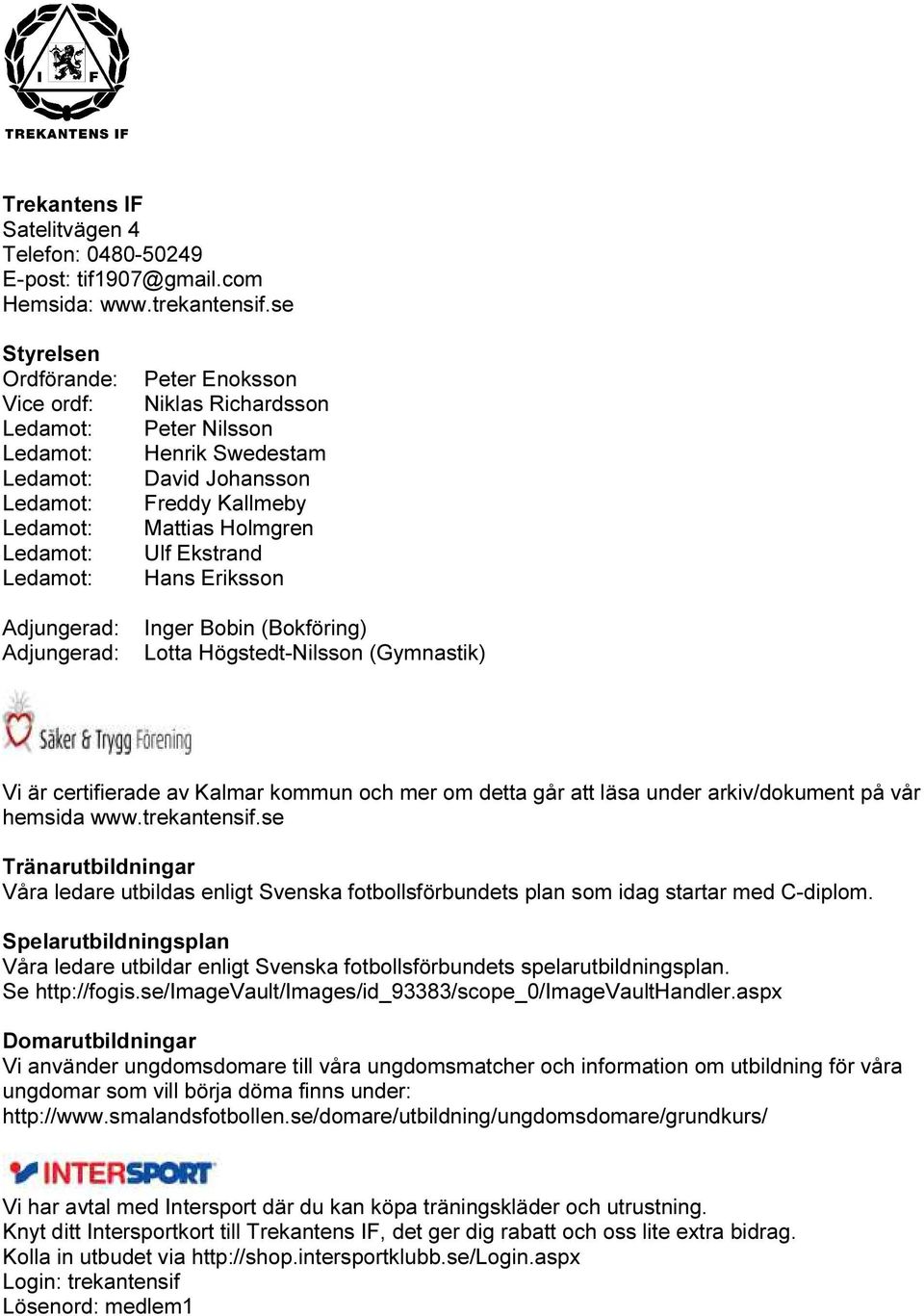 Eriksson Inger Bobin (Bokföring) Lotta Högstedt-Nilsson (Gymnastik) Vi är certifierade av Kalmar kommun och mer om detta går att läsa under arkiv/dokument på vår hemsida www.trekantensif.