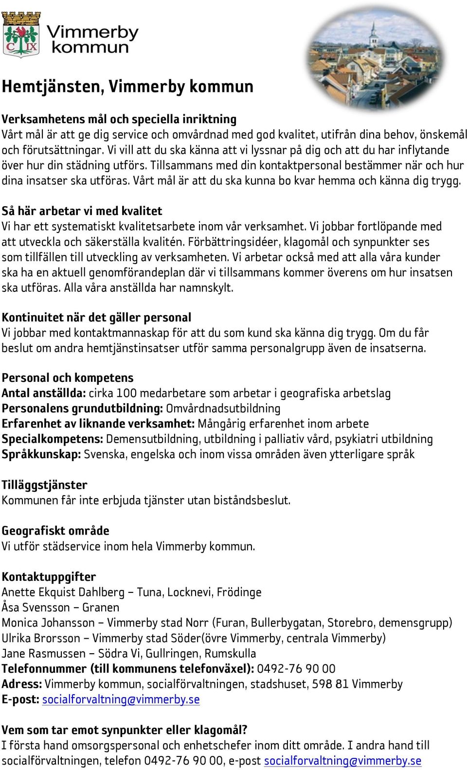 Vårt mål är att du ska kunna bo kvar hemma och känna dig trygg. Så här arbetar vi med kvalitet Vi har ett systematiskt kvalitetsarbete inom vår verksamhet.