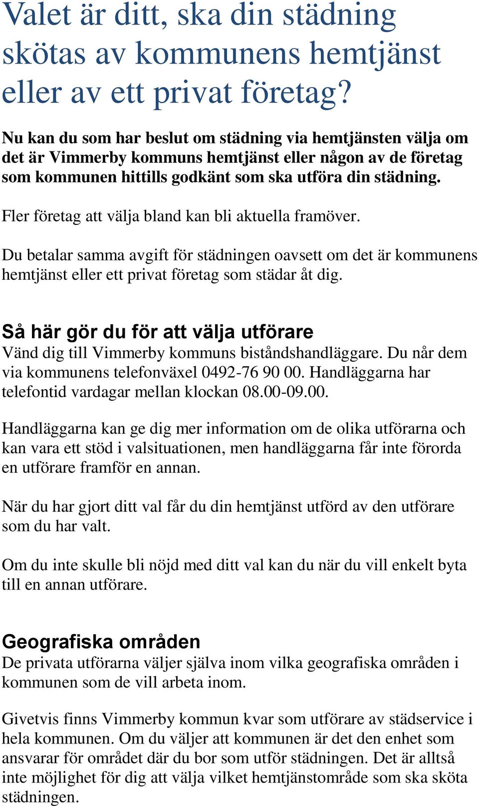 Fler företag att välja bland kan bli aktuella framöver. Du betalar samma avgift för städningen oavsett om det är kommunens hemtjänst eller ett privat företag som städar åt dig.