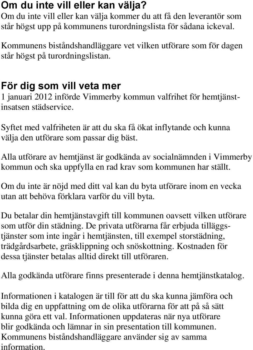 För dig som vill veta mer 1 januari 2012 införde Vimmerby kommun valfrihet för hemtjänstinsatsen städservice.